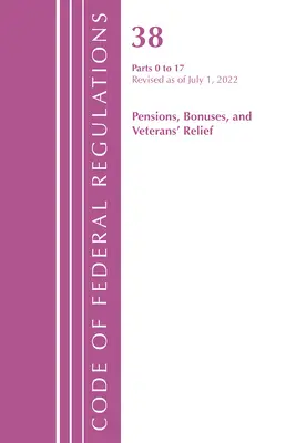 Kodeks przepisów federalnych, tytuł 38 Premie emerytalne 0-17, zmieniony od 1 lipca 2022 r. (Biuro Rejestru Federalnego (USA)) - Code of Federal Regulations, Title 38 Pensions Bonuses 0-17, Revised as of July 1, 2022 (Office of the Federal Register (U S ))