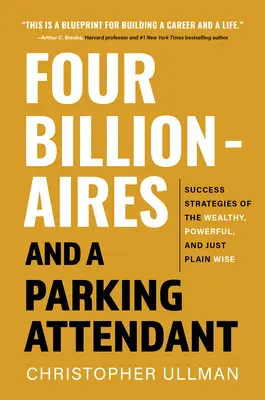 Czterech miliarderów i parkingowy: Strategie sukcesu od zamożnych, potężnych i po prostu mądrych ludzi - Four Billionaires and a Parking Attendant: Success Strategies from the Wealthy, Powerful, and Just Plain Wise