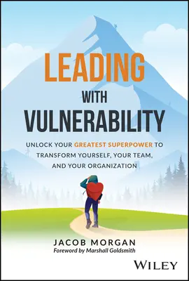 Przywództwo z wrażliwością: Odblokuj swoją największą supermoc, aby przekształcić siebie, swój zespół i swoją organizację - Leading with Vulnerability: Unlock Your Greatest Superpower to Transform Yourself, Your Team, and Your Organization