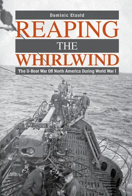 Reaping the Whirlwind: Wojna U-Bootów u wybrzeży Ameryki Północnej podczas I wojny światowej - Reaping the Whirlwind: The U-Boat War Off North America During World War I