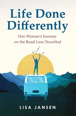 Życie robione inaczej: Podróż jednej kobiety mniej uczęszczaną drogą - Life Done Differently: One Woman's Journey on the Road Less Travelled