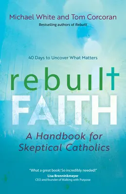 Odbudowana wiara: Podręcznik dla sceptycznych katolików - Rebuilt Faith: A Handbook for Skeptical Catholics