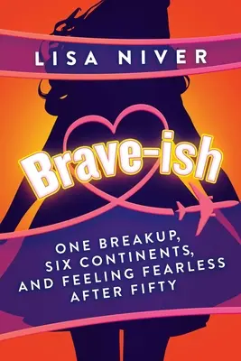 Brave-Ish: Jedno rozstanie, sześć kontynentów i poczucie nieustraszoności po pięćdziesiątce - Brave-Ish: One Breakup, Six Continents, and Feeling Fearless After Fifty