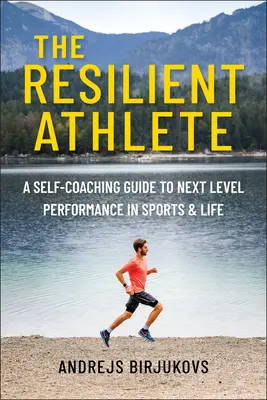 Odporny sportowiec: A Self-Coaching Guide to Next Level Performance in Sports & Life (Przewodnik po samodoskonaleniu w sporcie i życiu) - The Resilient Athlete: A Self-Coaching Guide to Next Level Performance in Sports & Life