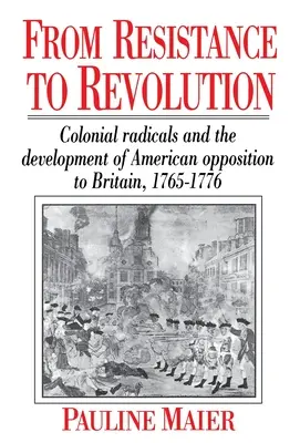 Od oporu do rewolucji: Kolonialni radykałowie i rozwój amerykańskiej opozycji..... - From Resistance to Revolution: Colonial Radicals and the Development of American Opposition.....