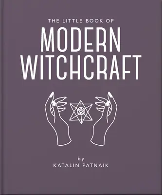 The Little Book of Modern Witchcraft: Magiczne wprowadzenie do wierzeń i praktyki - The Little Book of Modern Witchcraft: A Magical Introduction to the Beliefs and Practice