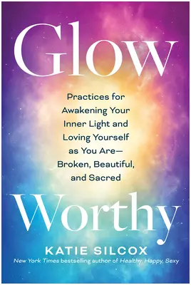 Glow-Worthy: Praktyki budzenia wewnętrznego światła i kochania siebie takim, jakim jesteś - złamanym, pięknym i świętym - Glow-Worthy: Practices for Awakening Your Inner Light and Loving Yourself as You Are--Broken, Beautiful, and Sacred