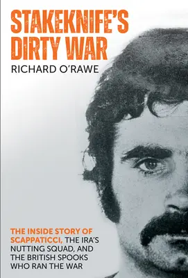 Brudna wojna Stakeknife'a: Wewnętrzna historia Scappaticci, Ira's Nutting Squad i brytyjskich szpiegów, którzy prowadzili wojnę - Stakeknife's Dirty War: The Inside Story of Scappaticci, the Ira's Nutting Squad, and the British Spooks Who Ran the War