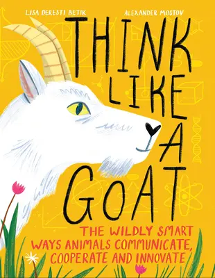 Myśl jak koza: niezwykle inteligentne sposoby komunikacji, współpracy i innowacji wśród zwierząt - Think Like a Goat: The Wildly Smart Ways Animals Communicate, Cooperate and Innovate