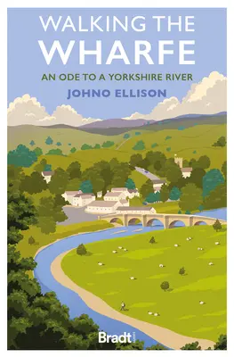 Walking the Wharfe: Oda do rzeki Yorkshire - Walking the Wharfe: An Ode to a Yorkshire River