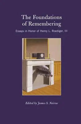 The Foundations of Remembering: Eseje na cześć Henry'ego L. Roedigera, III - The Foundations of Remembering: Essays in Honor of Henry L. Roediger, III
