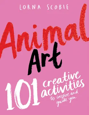 Sztuka zwierząt: 101 kreatywnych zajęć, które Cię zainspirują i poprowadzą - Animal Art: 101 Creative Activities to Inspire and Guide You