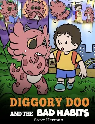 Diggory Doo i złe nawyki: Smocza opowieść o przełamywaniu złych nawyków i zastępowaniu ich dobrymi - Diggory Doo and the Bad Habits: A Dragon's Story About Breaking Bad Habits and Replace Them with Good Ones