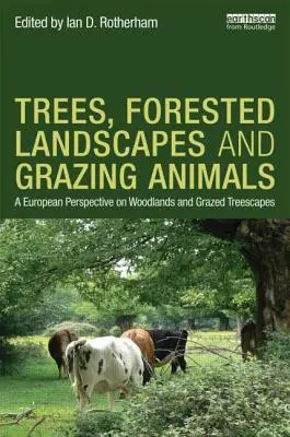 Trees, Forested Landscapes and Grazing Animals: A European Perspective on Woodlands and Grazed Treescapes (Europejskie spojrzenie na lasy i pastwiska) - Trees, Forested Landscapes and Grazing Animals: A European Perspective on Woodlands and Grazed Treescapes