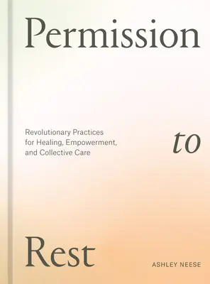 Pozwolenie na odpoczynek: Rewolucyjne praktyki uzdrawiania, wzmacniania i zbiorowej opieki - Permission to Rest: Revolutionary Practices for Healing, Empowerment, and Collective Care