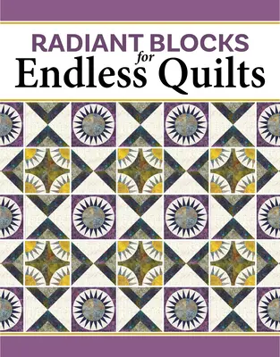 Radiant Blocks for Endless Quilts: Projektowanie z nowojorskimi pięknościami - Radiant Blocks for Endless Quilts: Designing with New York Beauties