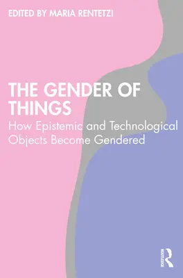 Płeć rzeczy: Jak obiekty epistemiczne i technologiczne stają się upłciowione - The Gender of Things: How Epistemic and Technological Objects Become Gendered