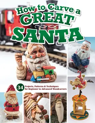 Jak wyrzeźbić wielkiego Mikołaja: 30 projektów, wzorów i technik dla początkujących i zaawansowanych snycerzy - How to Carve a Great Santa: 30 Projects, Patterns & Techniques for Beginner to Advanced Woodcarvers