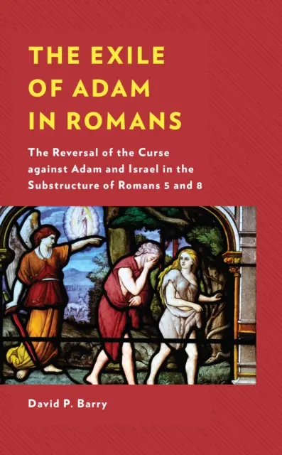 Wygnanie Adama z Listu do Rzymian: Odwrócenie przekleństwa przeciwko Adamowi i Izraelowi w podstrukturze Listów do Rzymian 5 i 8 - The Exile of Adam in Romans: The Reversal of the Curse Against Adam and Israel in the Substructure of Romans 5 and 8