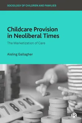 Zapewnienie opieki nad dziećmi w czasach neoliberalnych: Urynkowienie opieki - Childcare Provision in Neoliberal Times: The Marketization of Care