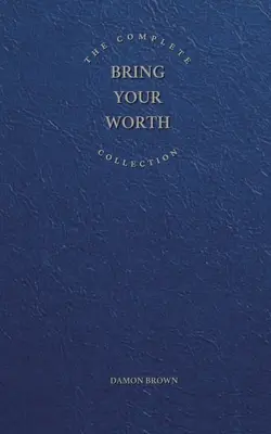 Kompletna kolekcja Bring Your Worth: Bite-Sized Entrepreneur, Bring Your Worth & Build From Now - The Complete Bring Your Worth Collection: Bite-Sized Entrepreneur, Bring Your Worth & Build From Now