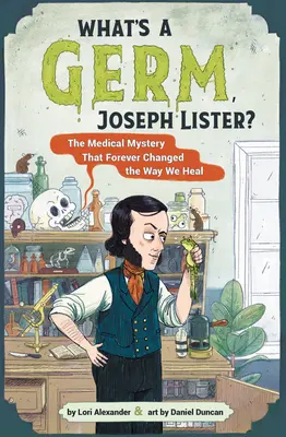 Co to jest zarazek, Josephie Listerze?: Tajemnica medyczna, która na zawsze zmieniła nasz sposób leczenia - What's a Germ, Joseph Lister?: The Medical Mystery That Forever Changed the Way We Heal