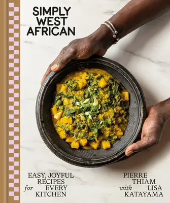 Po prostu zachodnioafrykańskie: Łatwe, radosne przepisy dla każdej kuchni: Książka kucharska - Simply West African: Easy, Joyful Recipes for Every Kitchen: A Cookbook