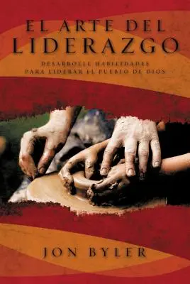 El Arte del Liderazgo: Desarrolle Habilidades Para Liderar el Pueblo de Dios = The Art of Leadership = Sztuka przywództwa - El Arte del Liderazgo: Desarrolle Habilidades Para Liderar el Pueblo de Dios = The Art of Leadership = The Art of Leadership