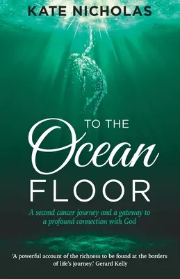 Na dno oceanu: Druga podróż z rakiem i brama do głębokiej więzi z Bogiem - To the Ocean Floor: A second cancer journey and a gateway to a profound connection with God