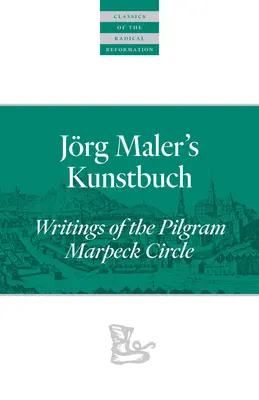 Jrg Maler's Kunstbuch: Pisma Koła Pilgrama Marpecka - Jrg Maler's Kunstbuch: Writings of the Pilgram Marpeck Circle