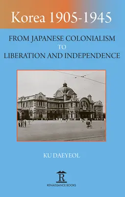 Korea 1905-1945: Od japońskiego kolonializmu do wyzwolenia i niepodległości - Korea 1905-1945: From Japanese Colonialism to Liberation and Independence