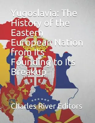 Jugosławia: Historia narodu wschodnioeuropejskiego od jego powstania do rozpadu - Yugoslavia: The History of the Eastern European Nation from Its Founding to Its Breakup