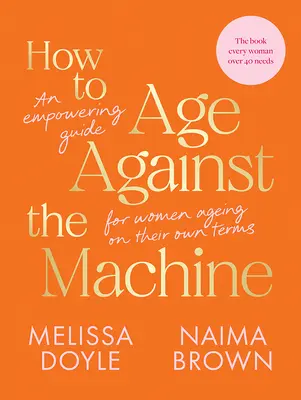 How to Age Against the Machine: Przewodnik dla kobiet starzejących się na własnych warunkach - How to Age Against the Machine: An Empowering Guide for Women Ageing on Their Own Terms