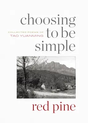 Choosing to Be Simple: Wiersze zebrane Tao Yuanminga - Choosing to Be Simple: Collected Poems of Tao Yuanming