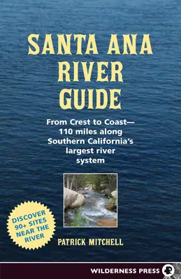 Przewodnik po rzece Santa Ana: Od szczytu do wybrzeża - 110 mil wzdłuż największego systemu rzecznego południowej Kalifornii - Santa Ana River Guide: From Crest to Coast - 110 Miles Along Southern California's Largest River System