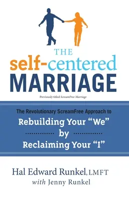 Małżeństwo skoncentrowane na sobie: The Revolutionary ScreamFree Approach to Rebuilding Your We„ by Reclaiming Your »I«” (Rewolucyjne podejście do odbudowy „my” poprzez odzyskanie „ja”) - The Self-Centered Marriage: The Revolutionary ScreamFree Approach to Rebuilding Your We