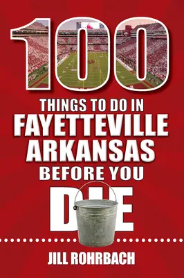 100 rzeczy do zrobienia w Fayetteville, Arkansas, zanim umrzesz - 100 Things to Do in Fayetteville, Arkansas, Before You Die