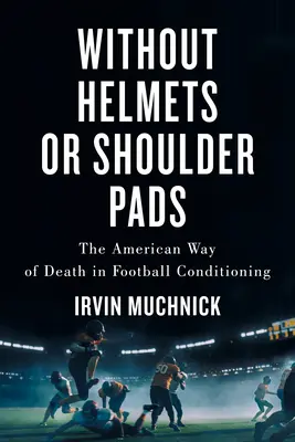 Bez kasków i ochraniaczy na ramiona: Amerykański sposób na śmierć w kondycji piłkarskiej - Without Helmets or Shoulder Pads: The American Way of Death in Football Conditioning