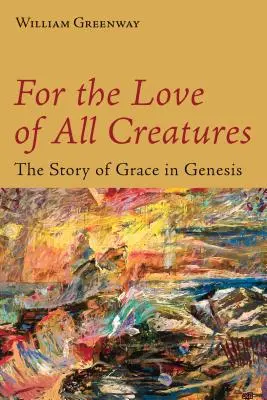 Z miłości do wszystkich stworzeń: Historia łaski w Księdze Rodzaju - For the Love of All Creatures: The Story of Grace in Genesis