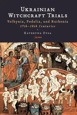 Ukraińskie procesy o czary: Wołyń, Podole i Ruś, XVII-XVIII wiek - Ukrainian Witchcraft Trials: Volhynia, Podolia, and Ruthenia, 17th-18th Centuries