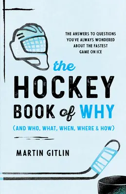 The Hockey Book of Why (and Who, What, When, Where, and How): Odpowiedzi na pytania, które zawsze nurtowały cię w związku z najszybszą grą na lodzie - The Hockey Book of Why (and Who, What, When, Where, and How): The Answers to Questions You've Always Wondered about the Fastest Game on Ice