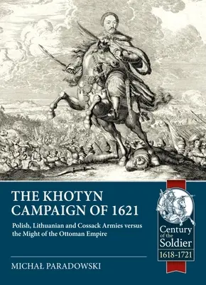 Kampania chotyńska 1621 roku: Wojska polskie, litewskie i kozackie kontra potęga Imperium Osmańskiego - The Khotyn Campaign of 1621: Polish, Lithuanian and Cossack Armies Versus Might of the Ottoman Empire