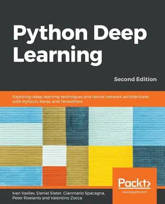 Uczenie głębokie w Pythonie - wydanie drugie: Odkrywanie technik głębokiego uczenia i architektur sieci neuronowych za pomocą PyTorch, Keras i TensorFlow, wyd. 2 - Python Deep Learning - Second Edition: Exploring deep learning techniques and neural network architectures with PyTorch, Keras, and TensorFlow, 2nd Ed