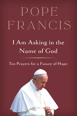 Proszę w imię Boga: Dziesięć modlitw o przyszłość nadziei - I Am Asking in the Name of God: Ten Prayers for a Future of Hope