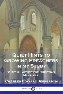 Ciche wskazówki dla rozwijających się kaznodziejów w moim studium: Duchowe rady dla chrześcijańskich kaznodziejów - Quiet Hints to Growing Preachers in My Study: Spiritual Advice for Christian Ministers