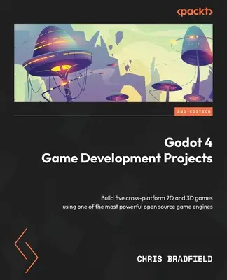 Godot 4 Game Development Projects - wydanie drugie: Zbuduj pięć wieloplatformowych gier 2D i 3D przy użyciu jednego z najpotężniejszych silników gier open source - Godot 4 Game Development Projects - Second Edition: Build five cross-platform 2D and 3D games using one of the most powerful open source game engines