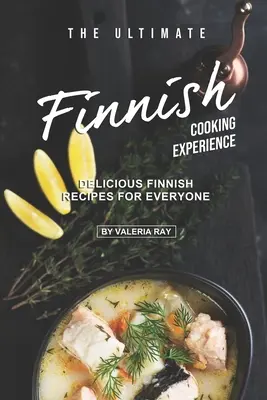 The Ultimate Finnish Cooking Experience: Pyszne fińskie przepisy dla każdego - The Ultimate Finnish Cooking Experience: Delicious Finnish Recipes for Everyone