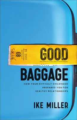 Dobry bagaż: Jak trudne dzieciństwo przygotowało cię do zdrowych relacji - Good Baggage: How Your Difficult Childhood Prepared You for Healthy Relationships