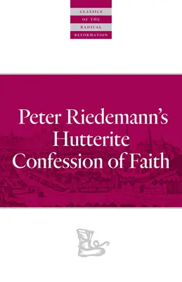 Huterańskie wyznanie wiary Petera Riedemanna - Peter Riedemann's Hutterite Confession of Faith