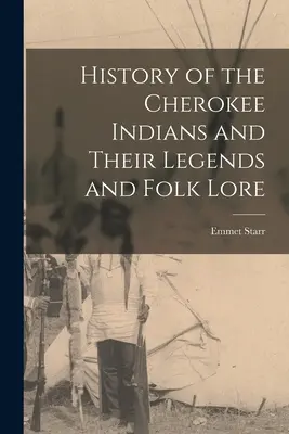 Historia Indian Cherokee oraz ich legendy i folklor ludowy - History of the Cherokee Indians and Their Legends and Folk Lore